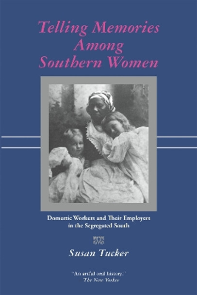 Telling Memories Among Southern Women: Domestic Workers and Their Employers in the Segregated South by Susan Tucker 9780807127995