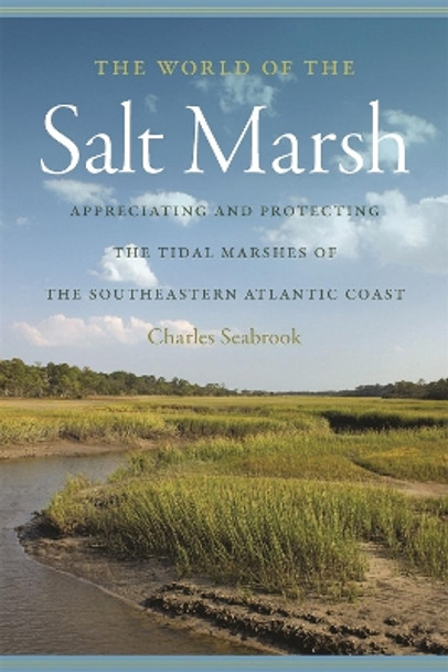 The World of the Salt Marsh: Appreciating and Protecting the Tidal Marshes of the Southeastern Atlantic Coast by Charles Seabrook 9780820345338