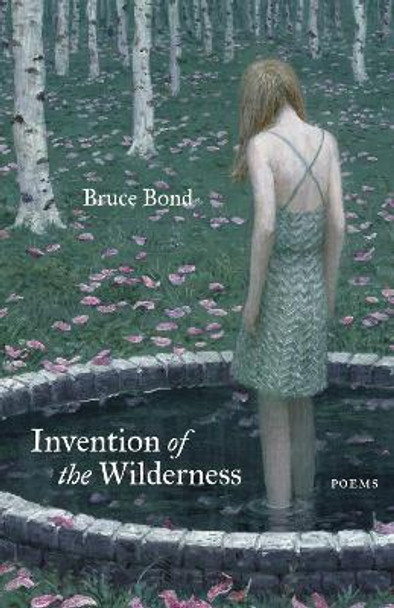 Invention of the Wilderness: Poems by Bruce Bond 9780807177969