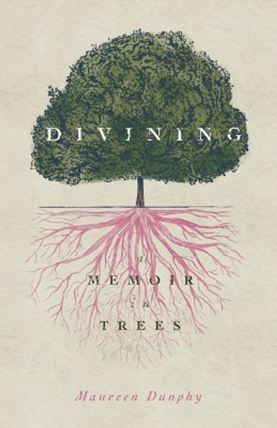 Divining, A Memoir in Trees by Maureen Dunphy 9780814348420