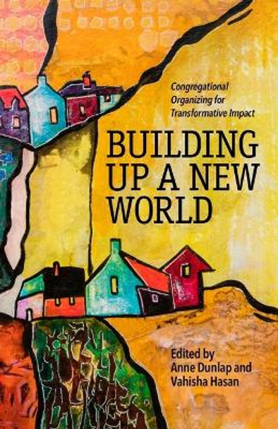 Building Up a New World: Congregational Organizing for Transformative Impact by Anne Dunlap 9780829800425