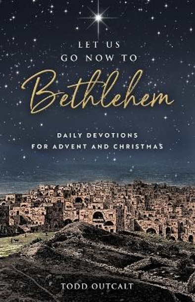 Let Us Go Now to Bethlehem: Daily Devotions for Advent and Christmas by Todd Outcalt 9780835819305