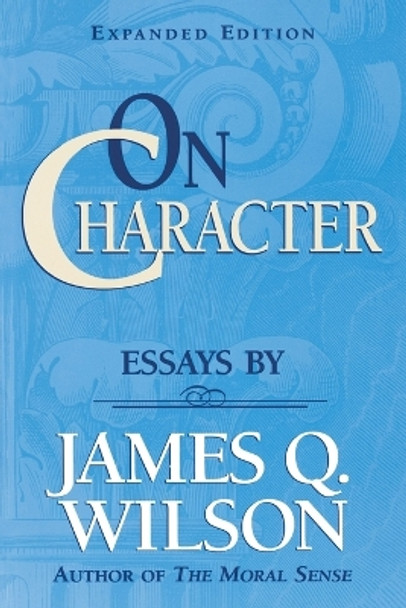 On Character: Essays by James Q. Wilson by James Q. Wilson 9780844737874