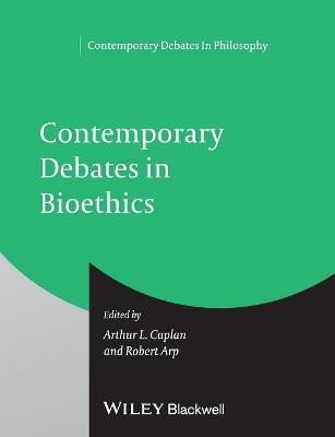 Contemporary Debates in Bioethics by Arthur L. Caplan