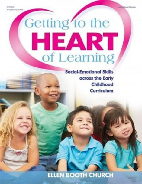 Getting to the Heart of Learning: Social-Emotional Skills Across the Early Childhood Curriculum by Ellen Booth Church 9780876595800