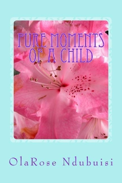 Pure Moments of a Child: Pure Moments of a Child by Olarose Adaobi Rita Ndubuisi 9780878311422