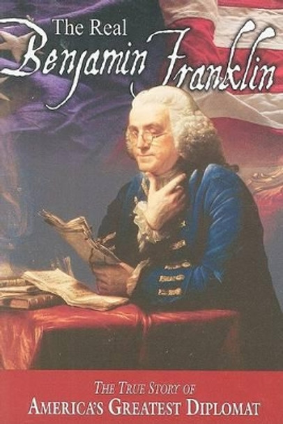 The Real Benjamin Franklin: Part I: Benjamin Franklin: Printer, Philosopher, Patriot (a History of His Life)/Part II: Timeless Treasures from Benjamin Franklin (Selections from His Writings) by Andrew M Allison 9780880800013