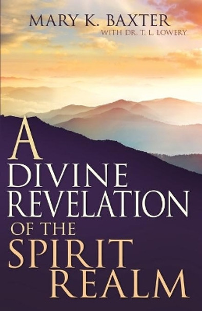 A Divine Revelation of the Spirit Realm by Mary K. Baxter 9780883686232