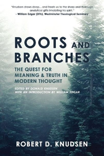 Roots and Branches: The Quest For Meaning And Truth In Modern Thought by Robert D Knudsen 9780888152718