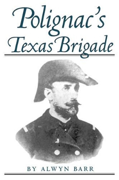 Polignac's Texas Brigade by Alwyn Barr 9780890968147