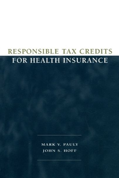 Responsible Tax Credits for Health Insurance by John S. Hoff 9780844771618