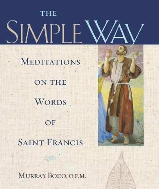 The Simple Way: Meditations on the Words of Saint Francis by Murray Bodo 9780867169140