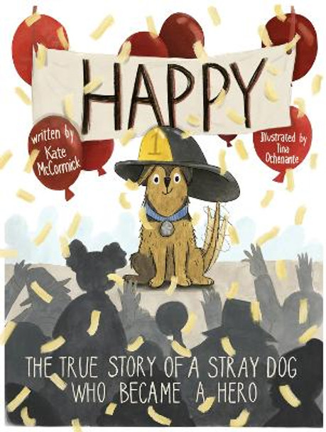 Happy: The True Story of a Stray Dog Who Became a Hero by Kate McCormick 9780875657899