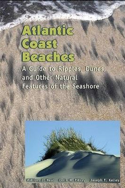 Atlantic Coast Beaches: A Guide to Ripples, Dunes, and Other Natural Features of the Seashore by William J Neal 9780878425341