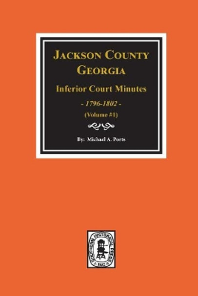 Jackson County, Georgia Inferior Court Minutes, 1796-1802. (Vol. #1) by Michael a Ports 9780893080884