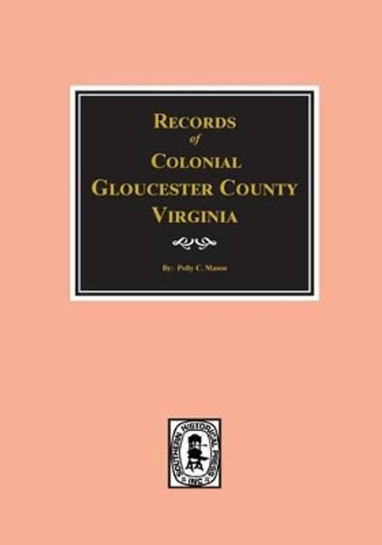 Gloucester County, Virginia, Colonial Records Of. by Polly C Mason 9780893082482