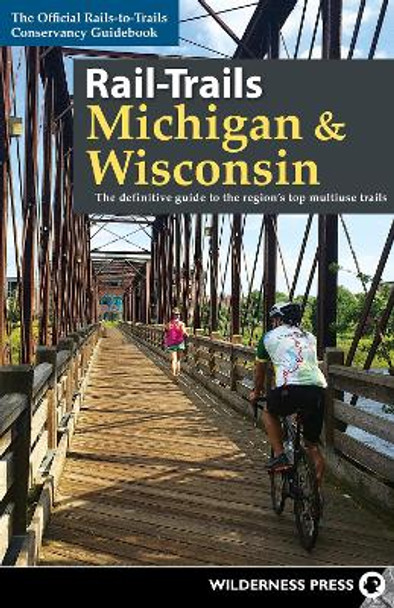 Rail-Trails Michigan and Wisconsin: The definitive guide to the region's top multiuse trails by Rails-to-Trails Conservancy 9780899978734