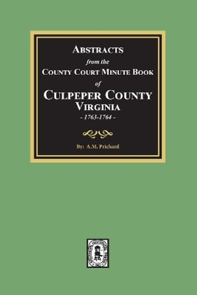 Abstracts from the County Court Minute Book of Culpeper County, Virginia, 1763-1764 by A M Prichard 9780893087920