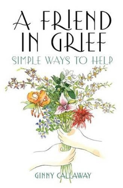 A Friend in Grief: Simple Ways to Help by Ginny Callaway 9780942303490