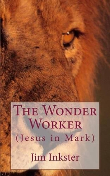 The Wonder Worker: Jesus in the Book of Mark by Jim Inkster 9780956334282