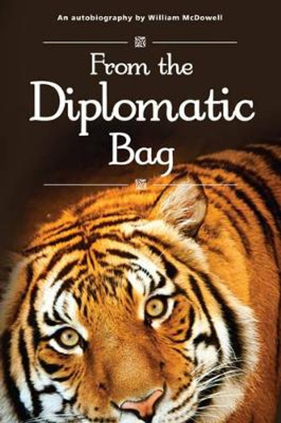 From the Diplomatic Bag: An Autobiography by William McDowell by William McDowell 9780956510273