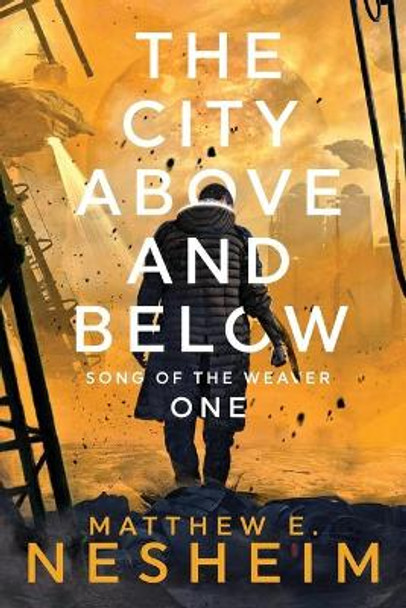 The City Above and Below: Song of the Weaver - Book One by Matthew Nesheim 9780960053728