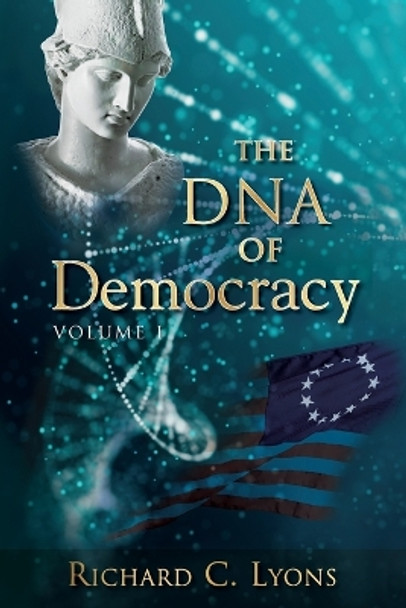 The DNA of Democracy: Volume 1 by Richard C Lyons 9780960072330