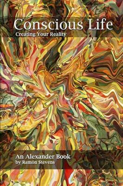 Conscious Life: Creating Your Reality by Ramon Stevens 9780963941329