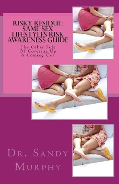 Risky Residue: Same-Sex Lifestyles Risk Awareness Guide: The Other Side Of Covering Up & Coming Out by Sandy D Murphy 9780964285415