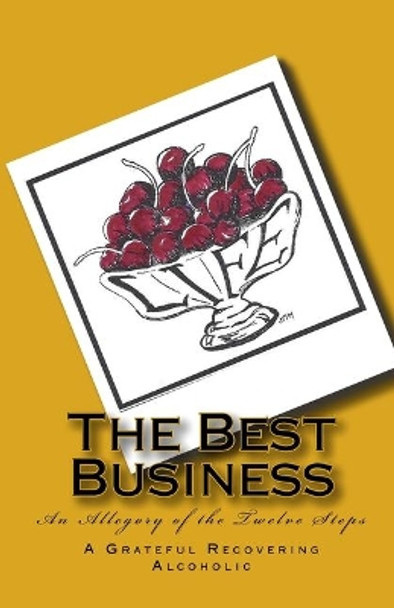 The Best Business: An Allegory of the Twelve Steps by Grateful Recovering Alcoholic 9780934391207