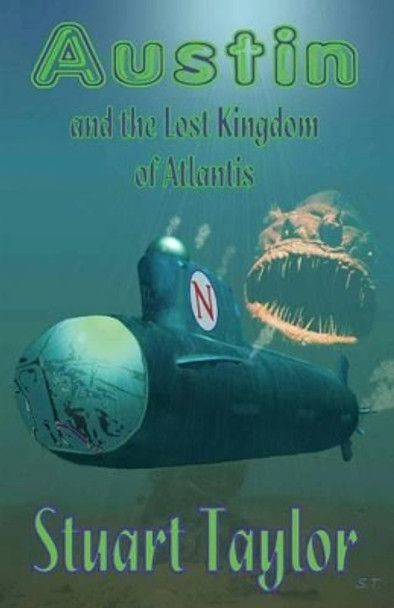 Austin and the Lost Kingdom of Atlantis: The Story of a Perilous Quest to a Strange Lost World by Stuart Taylor 9780956034571