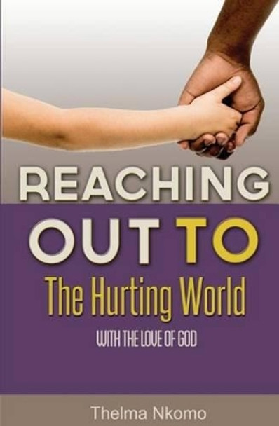 Reaching Out to the Hurting World with the Love of God by Bishop Thelma Nkomo 9780957609808