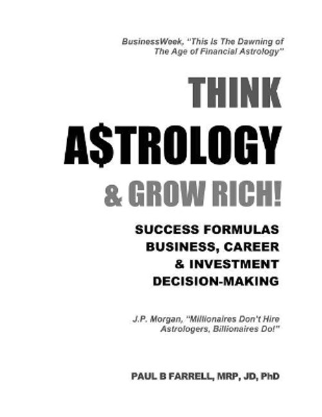 Think A$trology & Grow Rich: Success Formulas for Business, Careers & Investment Decision-Making by Paul B Farrell 9780963884718