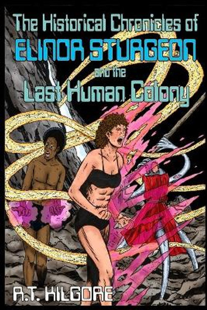 The Historical Chronicles of Elinor Sturgeon and the Last Human Colony by R T Kilgore 9780965711371