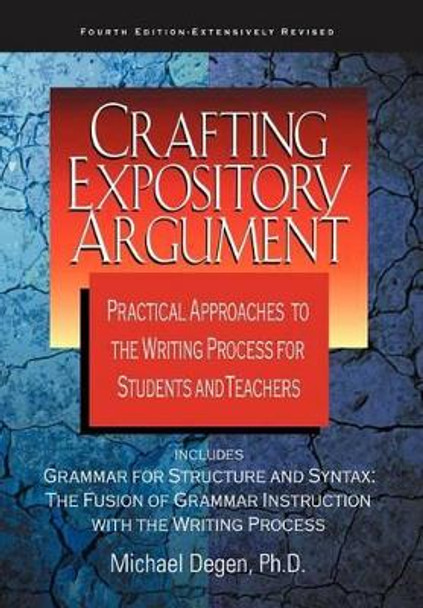 Crafting Expository Argument: Practical Approaches to the Writing Process for Students and Teachers by Michael Degen 9780966512588