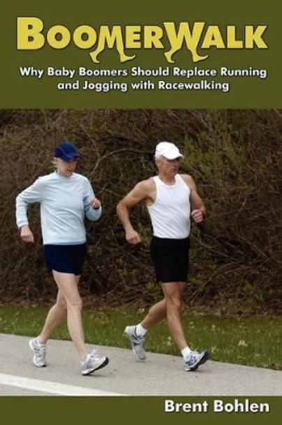 Boomerwalk!: Why Baby Boomers Should Replace Running And Jogging With Racewalking by Brent Bohlen 9780965532846