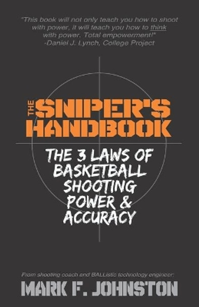 The Sniper's Handbook: The 3 Laws of Basketball Shooting Power & Accuracy by Mark F Johnston 9780966391725