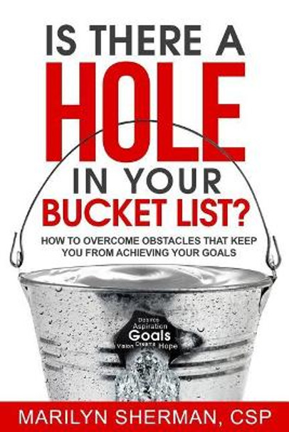 Is There a Hole in Your Bucket List?: How to Overcome Obstacles That Keep You from Achieving Your Goals by Marilyn Sherman 9780966613926