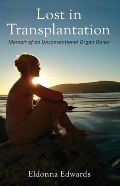 Lost in Transplantation: Memoir of an Unconventional Organ Donor by Eldonna Edwards 9780967038445