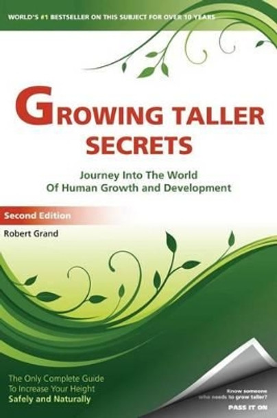 Growing Taller Secrets: Journey Into The World Of Human Growth And Development, or How To Grow Taller Naturally And Safely. Second Edition by Robert Grand 9780967765525