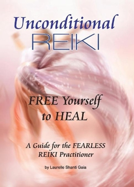 Unconditional Reiki Free Yourself to Heal by Laurelle Shanti Gaia 9780967872117