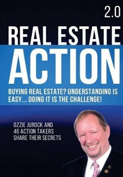 Real Estate Action 2.0 - Buying Real Estate? Understanding is Easy... Doing it is the Challenge: Ozzie Jurock And 47 Action Takers Share Their Secrets by Ozzie Jurock 9780968464243