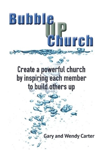 Bubble UP Church: Create a powerful church by inspiring each member to build others up by Wendy E Carter 9780968542750