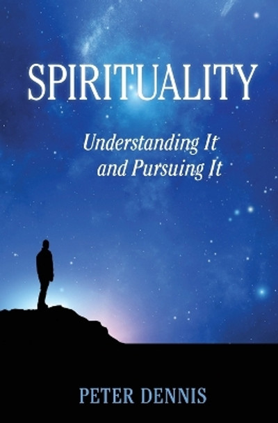 Spirituality: Understanding It and Pursuing IT by Professor of History Peter Dennis 9780969892670