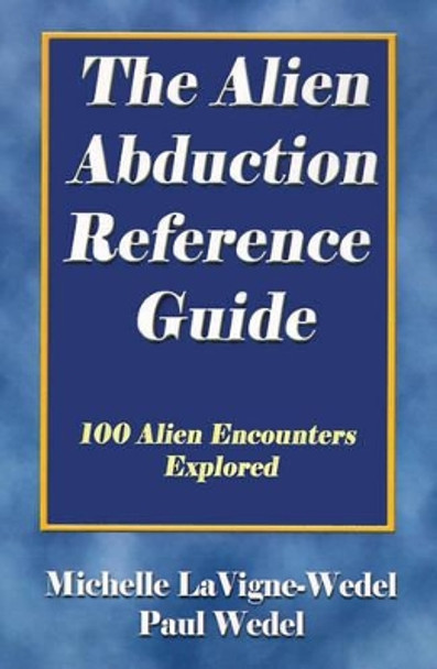 The Alien Abduction Reference Guide: 100 Alien Encounters Explored by Michelle Lavigne-Wedel 9780970263032