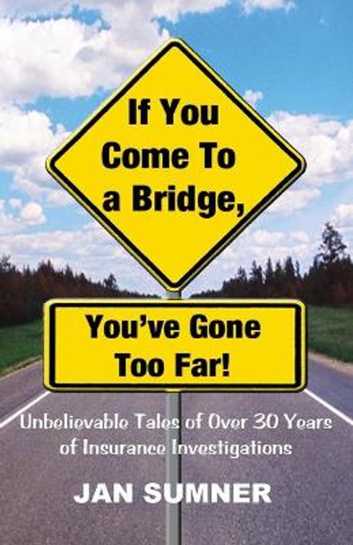 If You Come to a Bridge - You've Gone Too Far by Jan Sumner 9780970319777