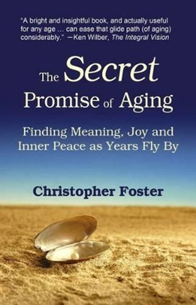 The Secret Promise of Aging: Finding Meaning, Joy and Inner Peace as Years Fly By by Christopher Foster 9780971179622