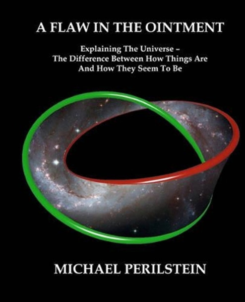 A Flaw in the Ointment: Explaining the Universe - The Difference Between How Things Are And How They Seem To Be by Michael Perilstein 9780971209213