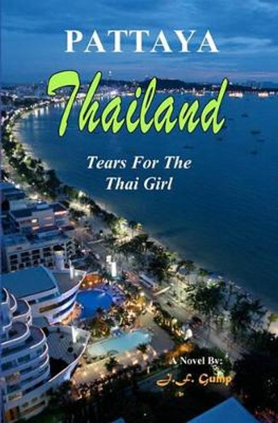 Thailand - Pattaya: Tears For The Thai Girl by J F Gump 9780971485532