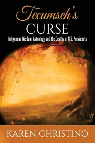 Tecumseh's Curse: Indigenous Wisdom, Astrology and the Deaths of U.S. Presidents by Karen Christino 9780972511766